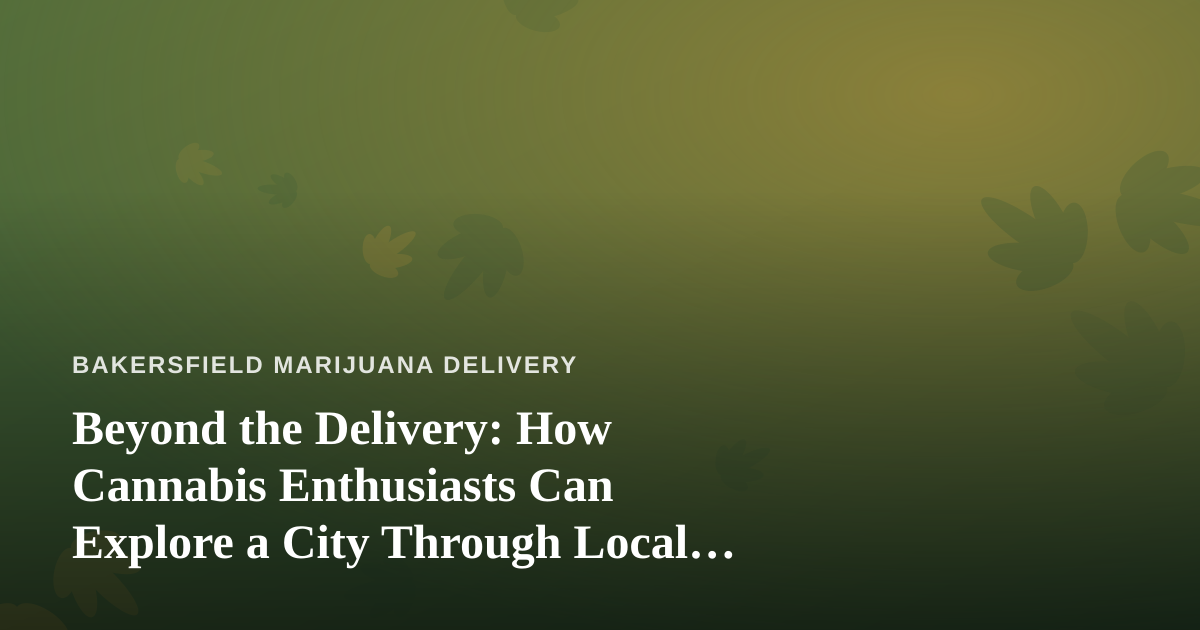 Beyond the Delivery: How Cannabis Enthusiasts Can Explore a City Through Local Guides