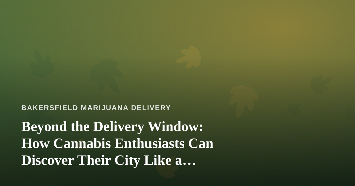 Beyond the Delivery Window: How Cannabis Enthusiasts Can Discover Their City Like a Local