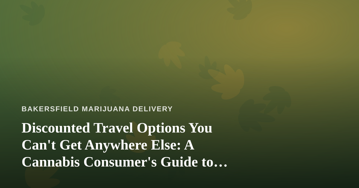 Discounted Travel Options You Can’t Get Anywhere Else: A Cannabis Consumer’s Guide to Smart Getaways