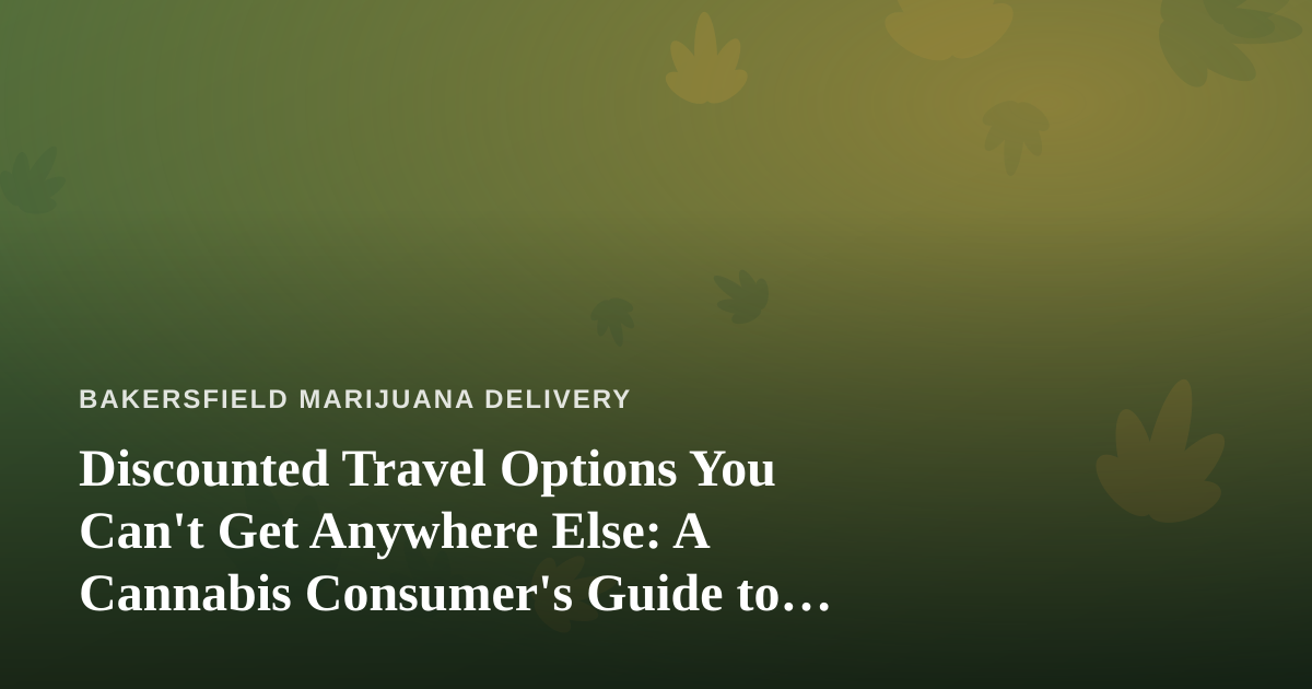 Discounted Travel Options You Can’t Get Anywhere Else: A Cannabis Consumer’s Guide to Smarter Getaways