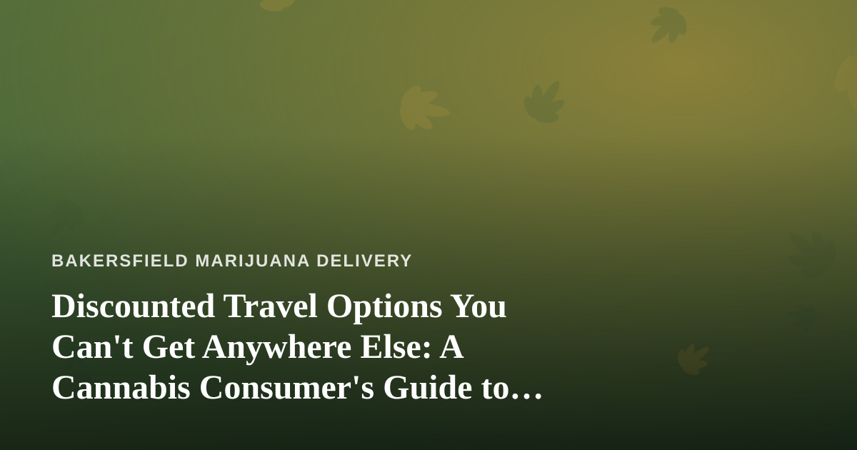Discounted Travel Options You Can’t Get Anywhere Else: A Cannabis Consumer’s Guide to Smart Getaways