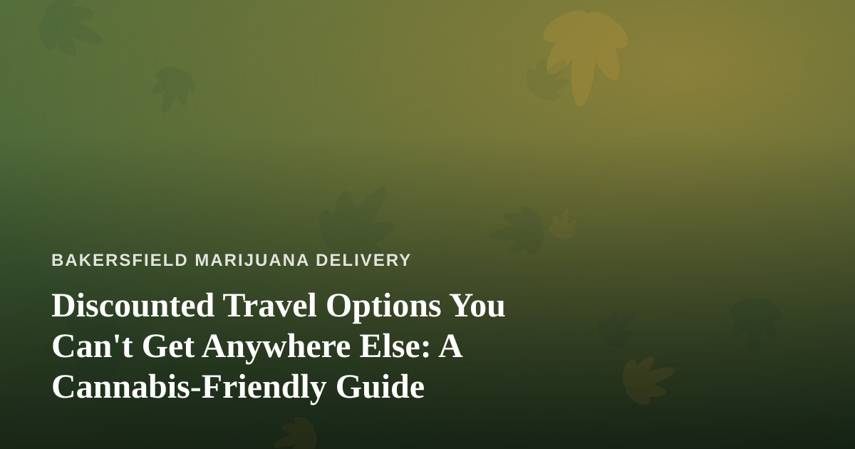 Discounted Travel Options You Can’t Get Anywhere Else: A Cannabis-Friendly Guide