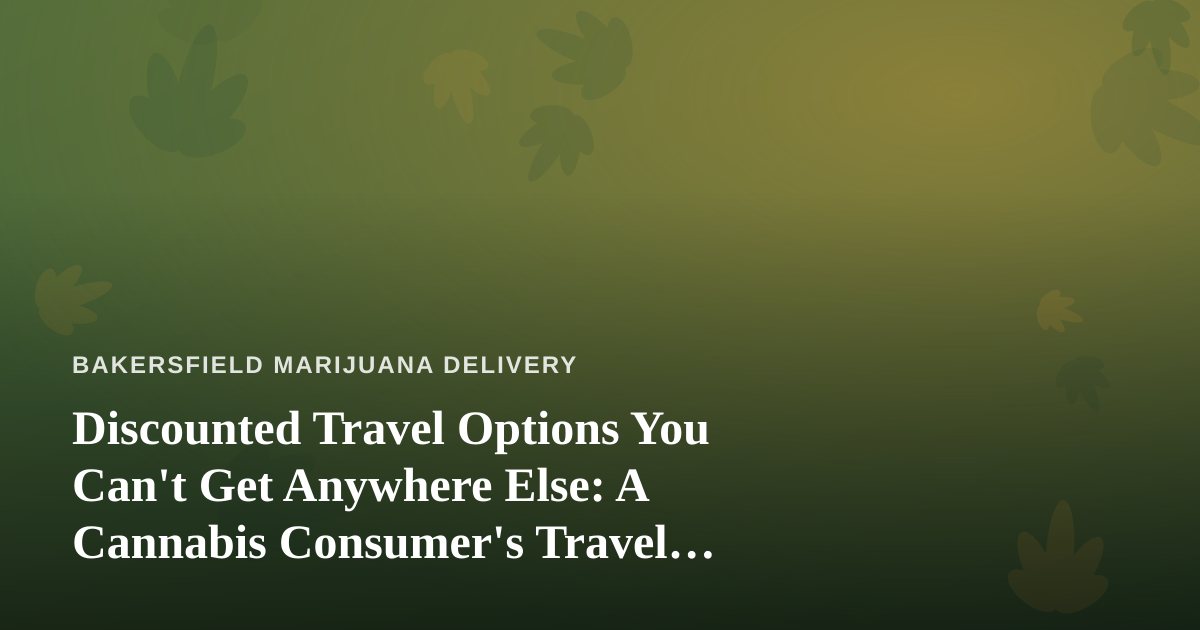 Discounted Travel Options You Can’t Get Anywhere Else: A Cannabis Consumer’s Travel Guide