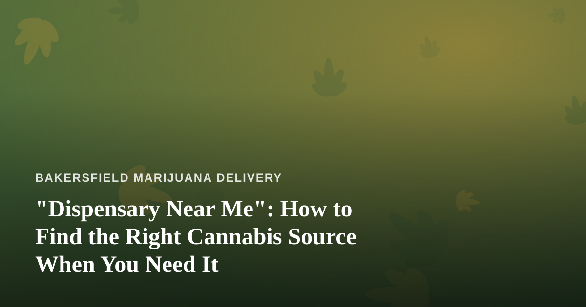 “Dispensary Near Me”: How to Find the Right Cannabis Source When You Need It