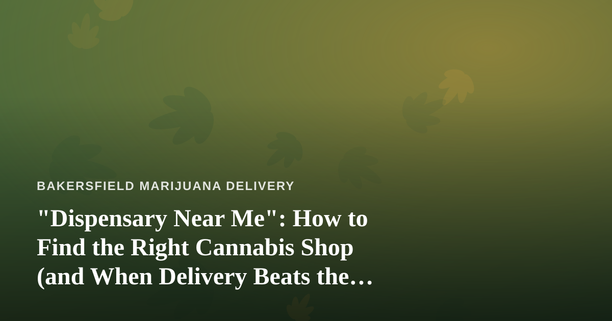 “Dispensary Near Me”: How to Find the Right Cannabis Shop (and When Delivery Beats the Drive)