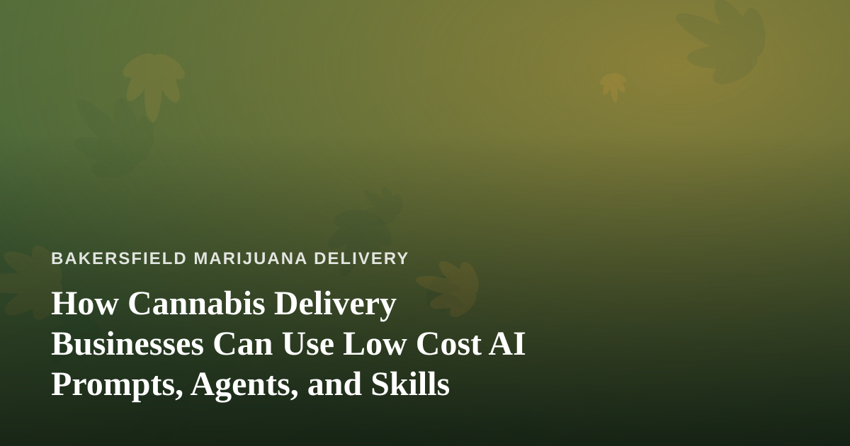 How Cannabis Delivery Businesses Can Use Low Cost AI Prompts, Agents, and Skills