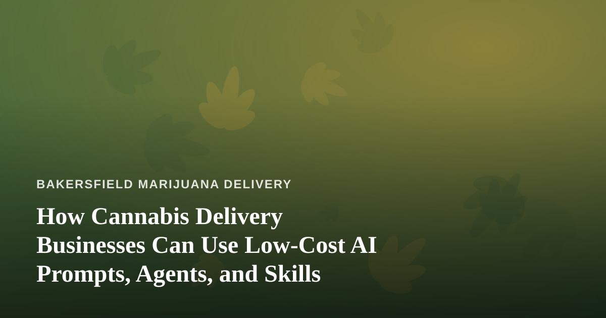 How Cannabis Delivery Businesses Can Use Low-Cost AI Prompts, Agents, and Skills
