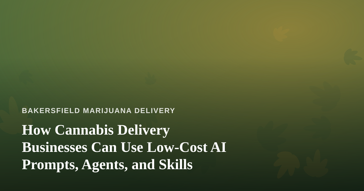 How Cannabis Delivery Businesses Can Use Low-Cost AI Prompts, Agents, and Skills