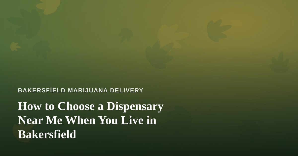 How to Choose a Dispensary Near Me When You Live in Bakersfield