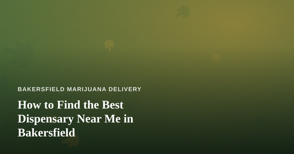 How to Find the Best Dispensary Near Me in Bakersfield