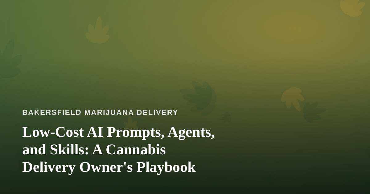 Low-Cost AI Prompts, Agents, and Skills: A Cannabis Delivery Owner’s Playbook