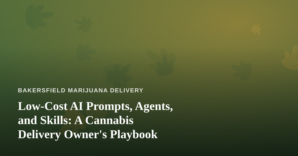 Low-Cost AI Prompts, Agents, and Skills: A Cannabis Delivery Owner’s Playbook