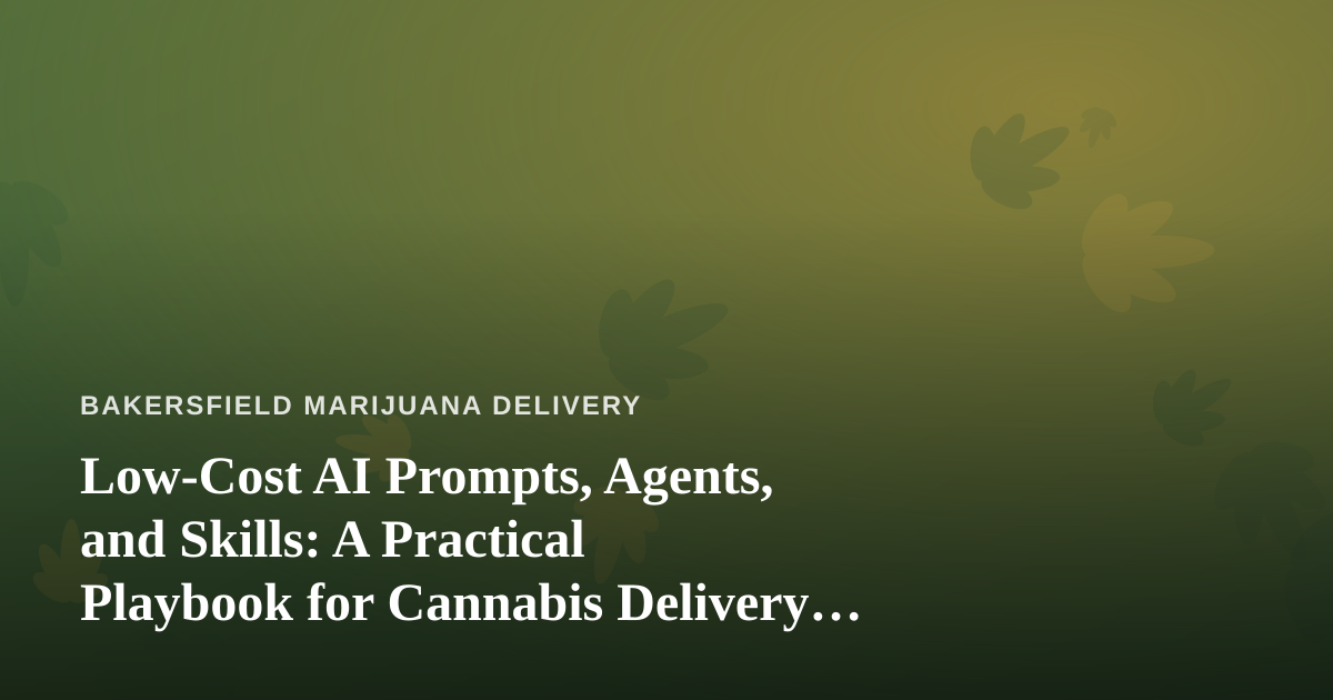 Low-Cost AI Prompts, Agents, and Skills: A Practical Playbook for Cannabis Delivery Businesses