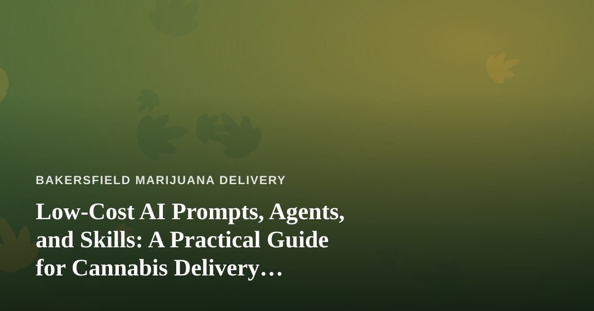 Low-Cost AI Prompts, Agents, and Skills: A Practical Guide for Cannabis Delivery Businesses