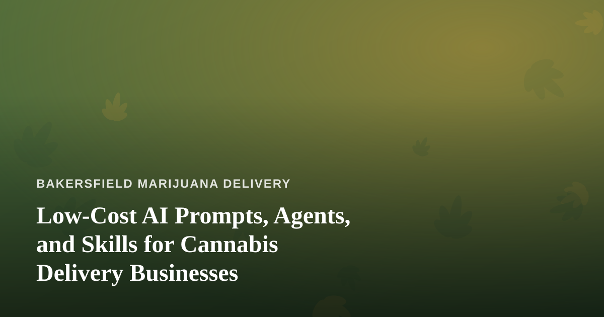 Low-Cost AI Prompts, Agents, and Skills for Cannabis Delivery Businesses