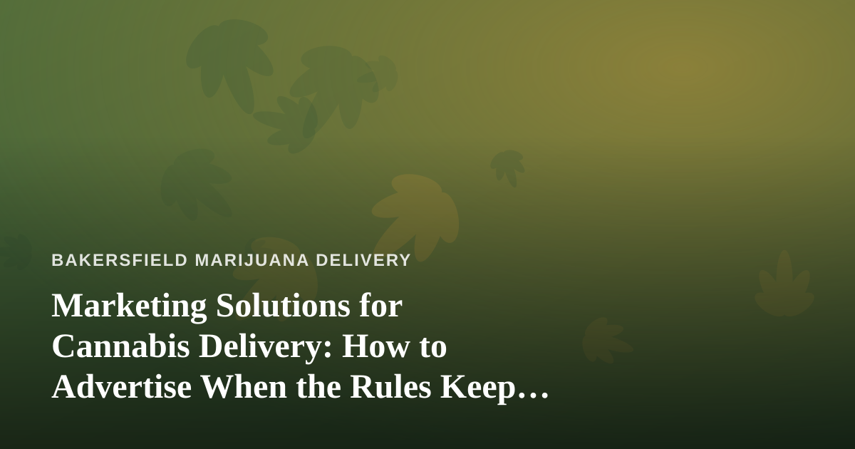 Marketing Solutions for Cannabis Delivery: How to Advertise When the Rules Keep Changing