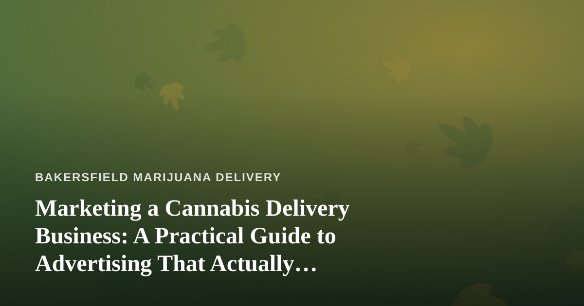 Marketing a Cannabis Delivery Business: A Practical Guide to Advertising That Actually Works