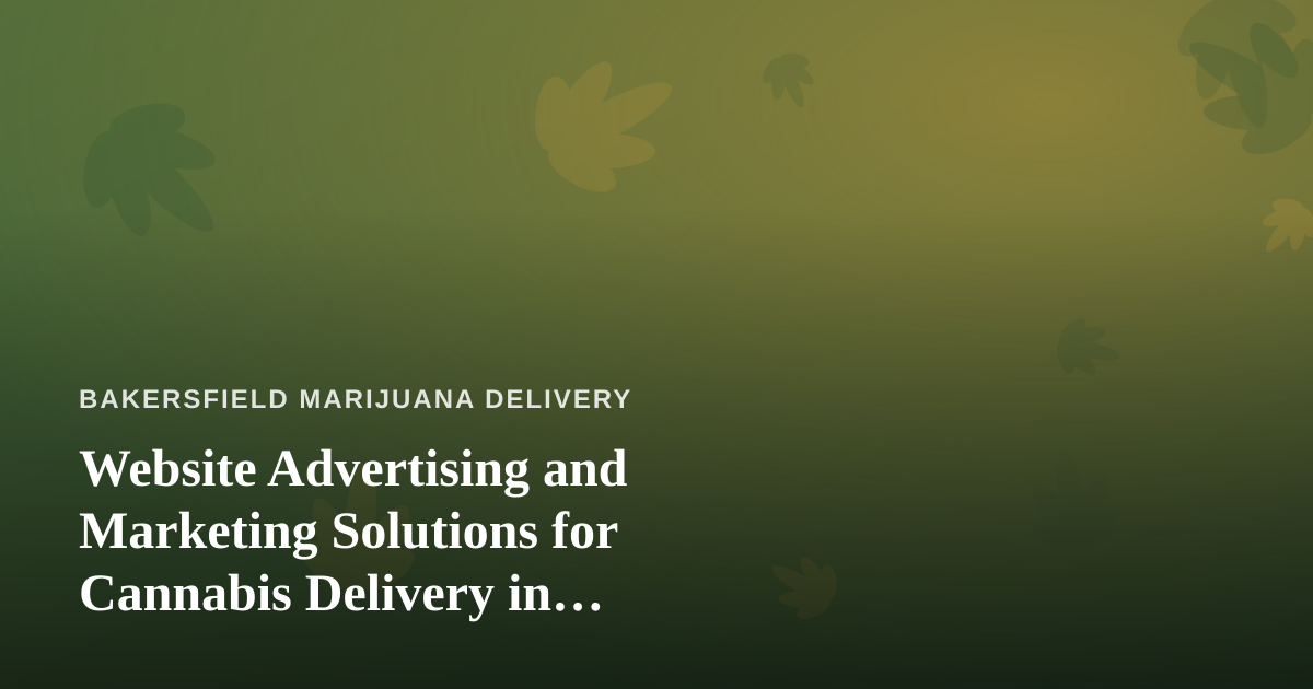 Website Advertising and Marketing Solutions for Cannabis Delivery in Bakersfield