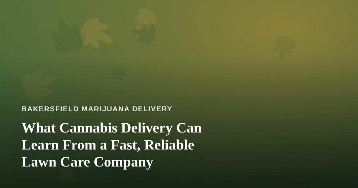 What Cannabis Delivery Can Learn From a Fast, Reliable Lawn Care Company