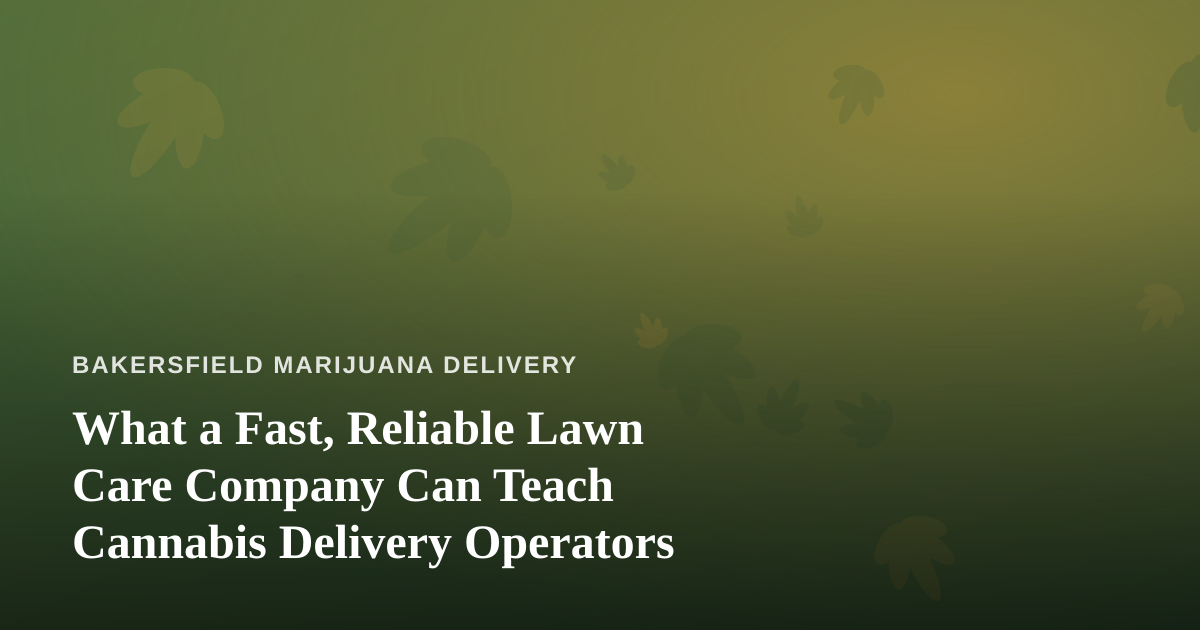 What a Fast, Reliable Lawn Care Company Can Teach Cannabis Delivery Operators
