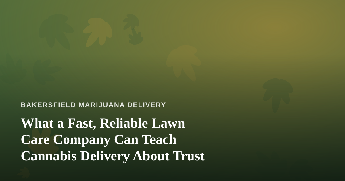 What a Fast, Reliable Lawn Care Company Can Teach Cannabis Delivery About Trust