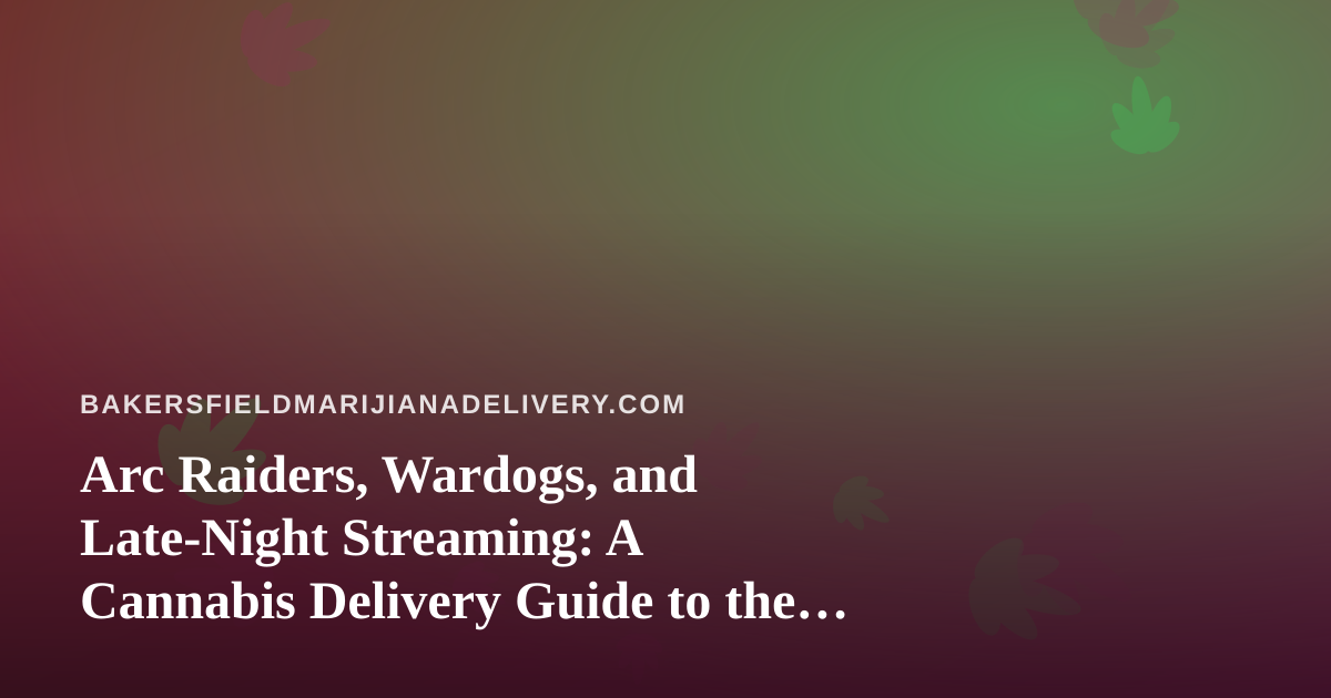 Arc Raiders, Wardogs, and Late-Night Streaming: A Cannabis Delivery Guide to the Perfect Gaming Session