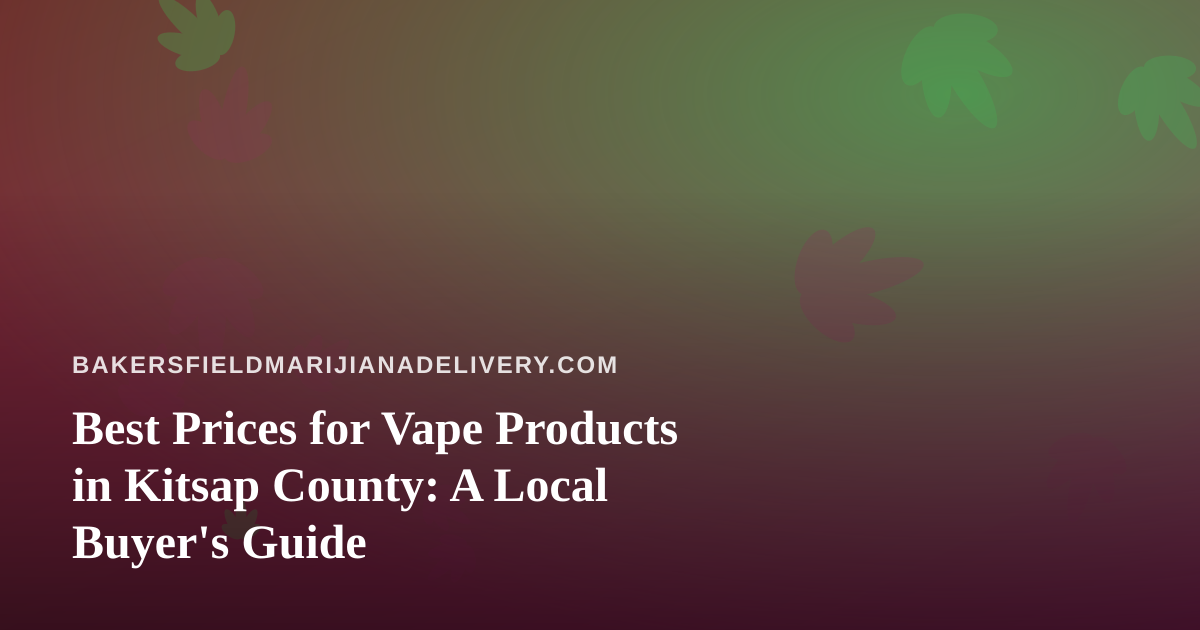 Best Prices for Vape Products in Kitsap County: A Local Buyer’s Guide