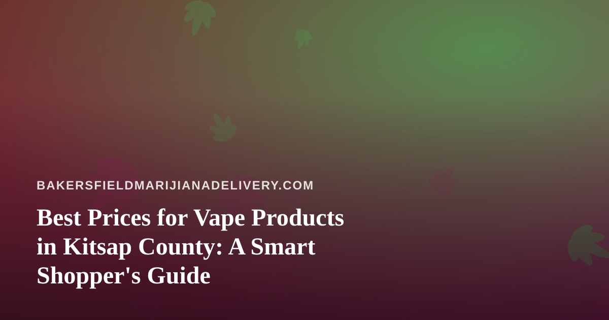Best Prices for Vape Products in Kitsap County: A Smart Shopper’s Guide