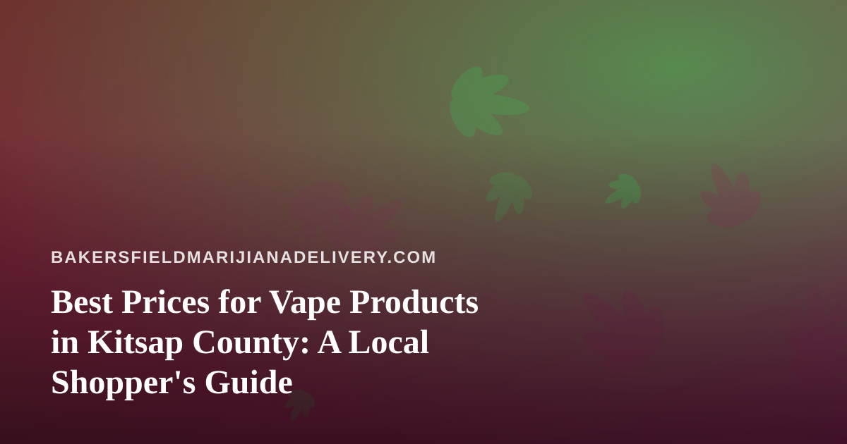 Best Prices for Vape Products in Kitsap County: A Local Shopper’s Guide