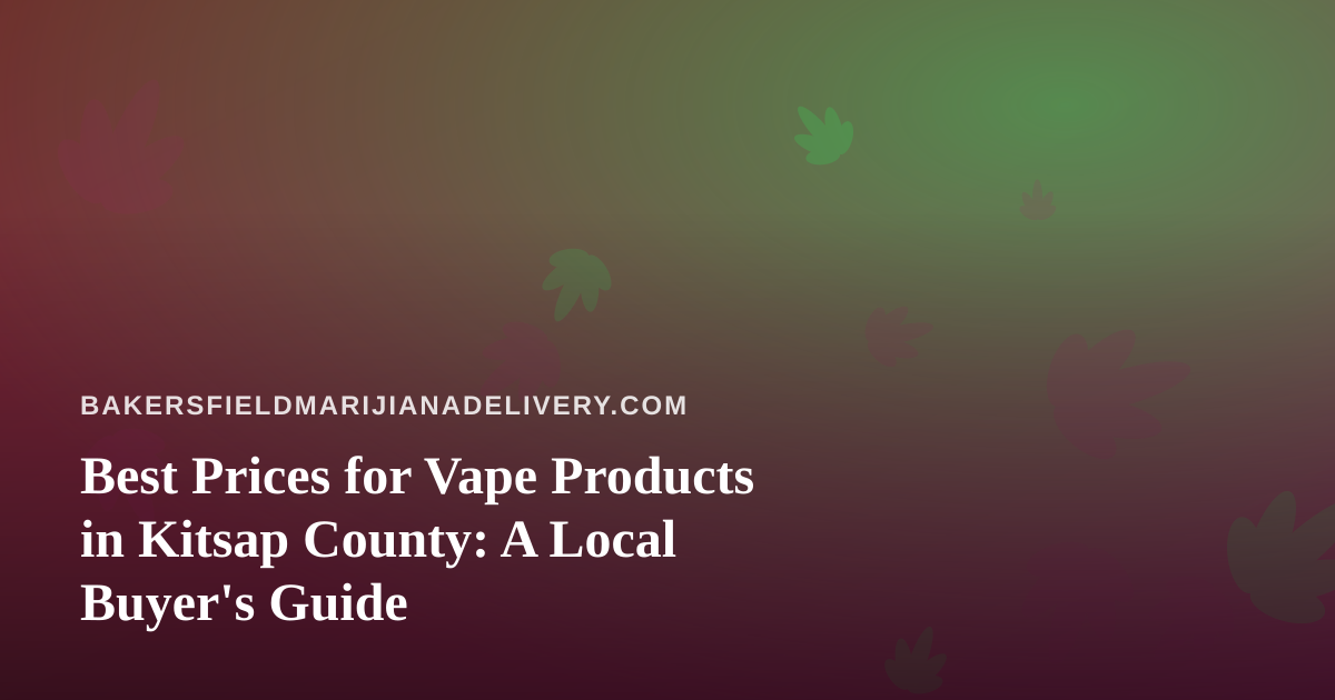 Best Prices for Vape Products in Kitsap County: A Local Buyer’s Guide