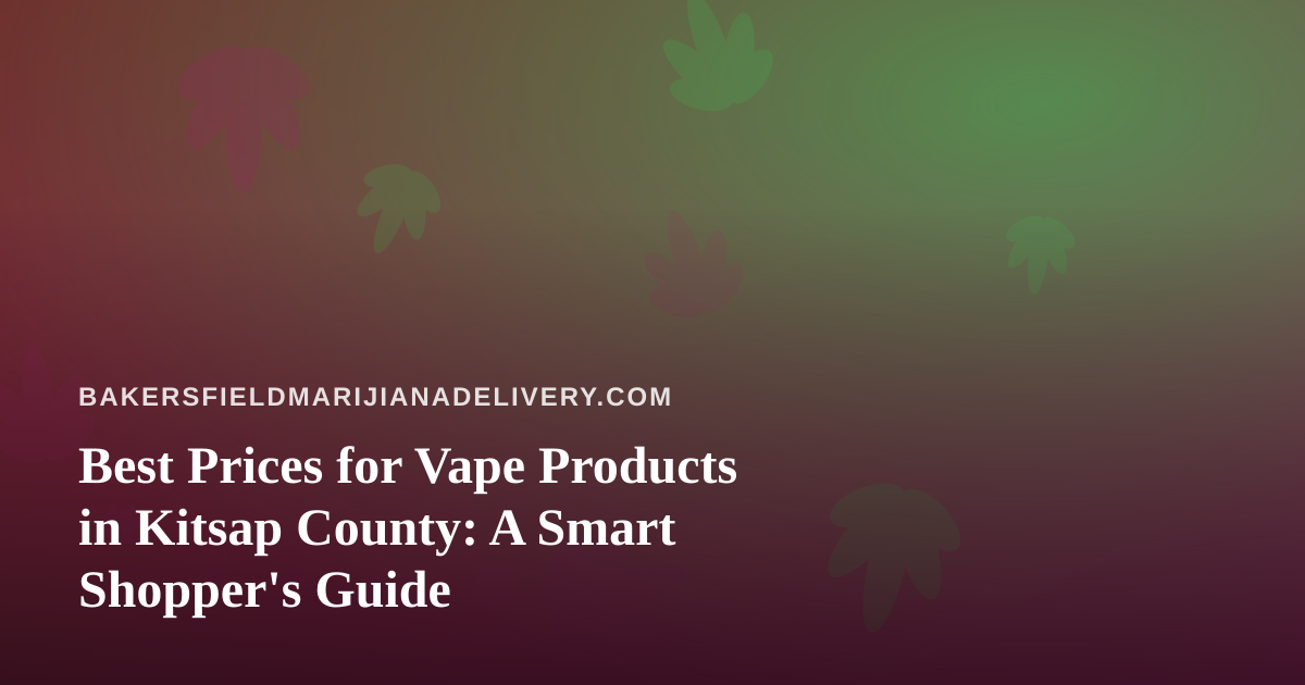 Best Prices for Vape Products in Kitsap County: A Smart Shopper’s Guide