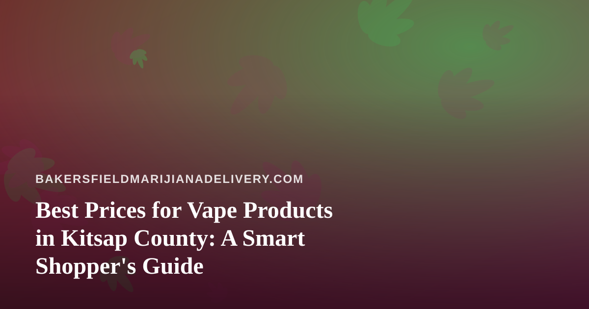 Best Prices for Vape Products in Kitsap County: A Smart Shopper’s Guide