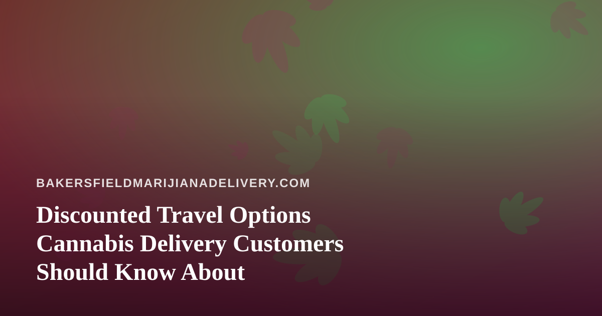 Discounted Travel Options Cannabis Delivery Customers Should Know About