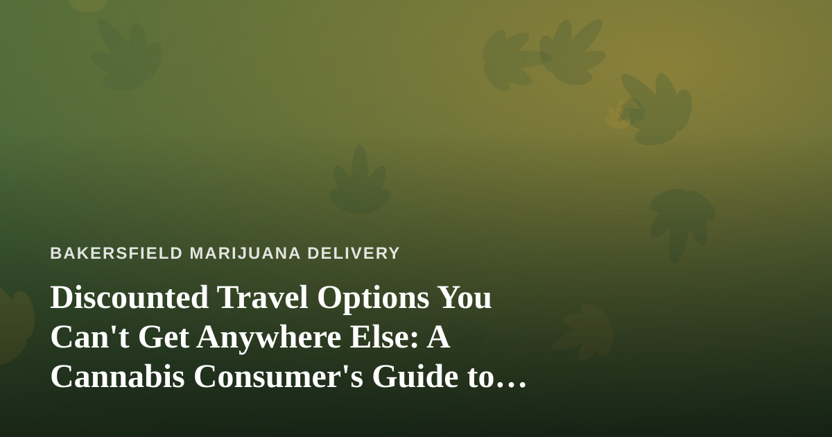 Discounted Travel Options You Can’t Get Anywhere Else: A Cannabis Consumer’s Guide to Smarter Getaways