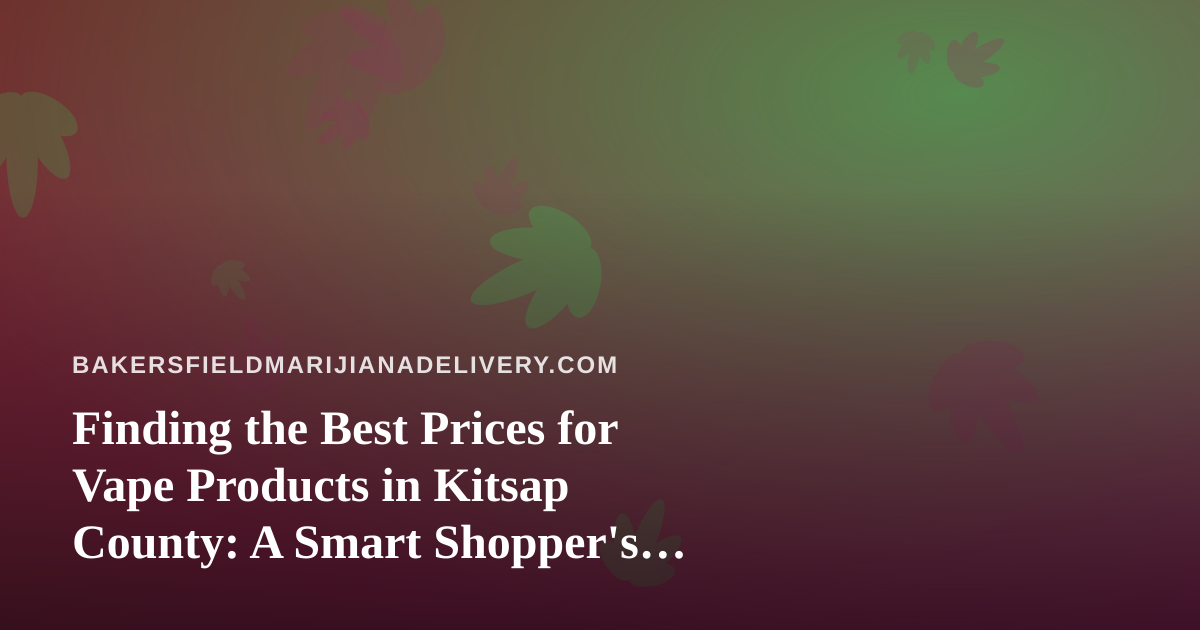 Finding the Best Prices for Vape Products in Kitsap County: A Smart Shopper’s Guide