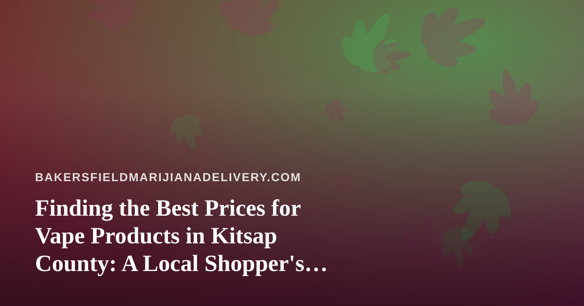 Finding the Best Prices for Vape Products in Kitsap County: A Local Shopper’s Guide
