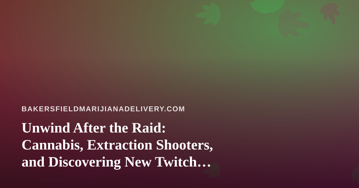 Unwind After the Raid: Cannabis, Extraction Shooters, and Discovering New Twitch Streamers