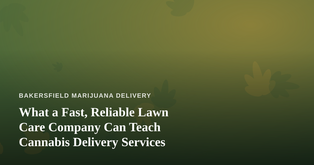 What a Fast, Reliable Lawn Care Company Can Teach Cannabis Delivery Services